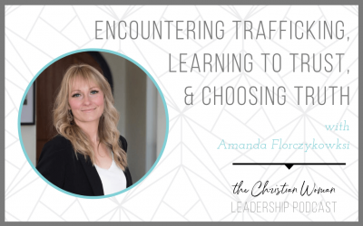 Encountering Trafficking, Learning to Trust, & Choosing Truth with Amanda Florczykowksi [111]